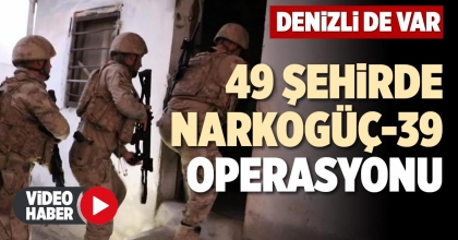 49 ŞEHİRDE NARKOGÜÇ-39 OPERASYONU