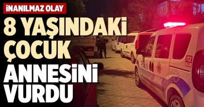 8 YAŞINDAKİ ÇOCUK ANNESİNİ VURDU
