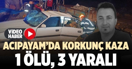 ACIPAYAM’DA KORKUNÇ KAZA 1 ÖLÜ, 3 YARALI  
