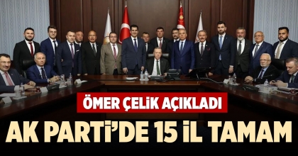 AK PARTİ’DE 15 İL TAMAM