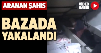 ARANAN ŞAHIS BAZADA YAKALANDI