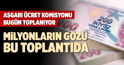 ASGARİ ÜCRET KOMİSYONU BUGÜN TOPLANIYOR