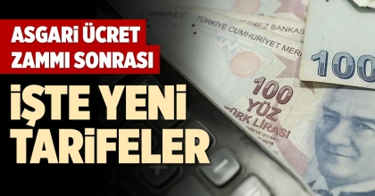 ASGARİ ÜCRET ZAMMI SONRASI İŞTE YENİ TARİFELER