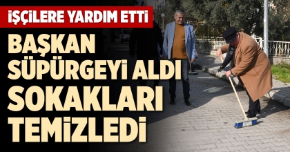 BAŞKAN SÜPÜRGEYİ ALDI, SOKAKLARI TEMİZLEDİ
