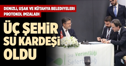 DENİZLİ, UŞAK VE KÜTAHYA BELEDİYELERİ PROTOKOL İMZALADI