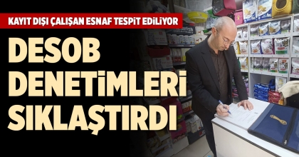 DESOB DENETİMLERİ SIKLAŞTIRDI