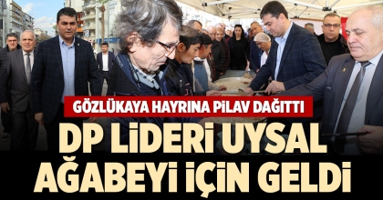 DP LİDERİ UYSAL AĞABEYİ İÇİN GELDİ