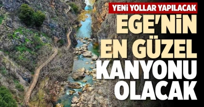 EGE'NİN EN GÜZEL KANYONU OLACAK