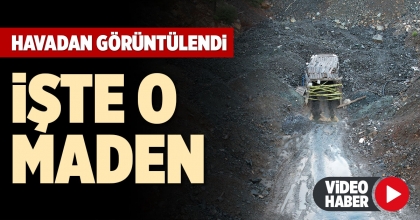 GÖÇÜĞÜN MEYDANA GELDİĞİ MADEN HAVADAN GÖRÜNTÜLENDİ