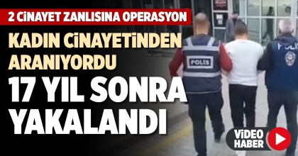 KADIN CİNAYETİNDEN ARANIYORDU 17 YIL SONRA YAKALANDI