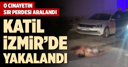 KATİL İZMİR’DE YAKALANDI