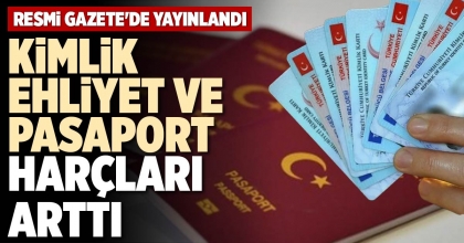 KİMLİK, EHLİYET VE PASAPORT HARÇLARI ARTTI
