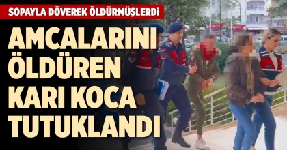 MİRAS KAVGASINDA AMCALARINI ÖLDÜREN KARI KOCA TUTUKLANDI