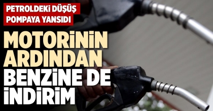 MOTORİNİN ARDINDAN BENZİNE DE İNDİRİM