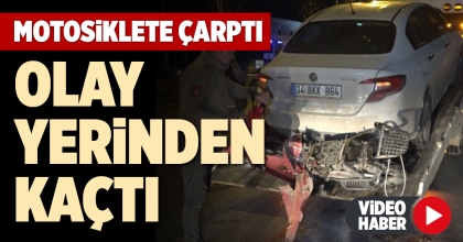 MOTOSİKLETE ÇARPTI OLAY YERİNDEN KAÇTI