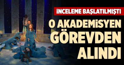 O AKADEMİSYEN GÖREVDEN ALINDI