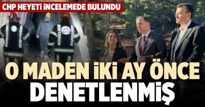 O MADEN İKİ AY ÖNCE DENETLENMİŞ