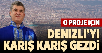 O PROJE İÇİN DENİZLİ’Yİ KARIŞ KARIŞ GEZDİ