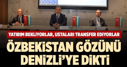 ÖZBEKİSTAN GÖZÜNÜ DENİZLİ’YE DİKTİ