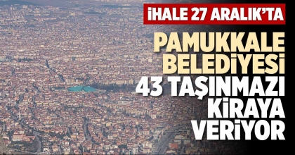 PAMUKKALE BELEDİYESİ 43 TAŞINMAZI KİRAYA VERİYOR
