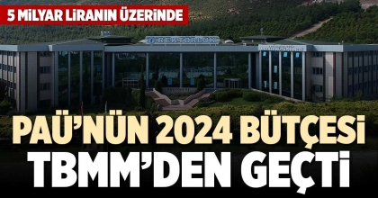 PAÜ’NÜN 2024 BÜTÇESİ TBMM’DEN GEÇTİ