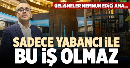 SADECE YABANCI İLE BU İŞ OLMAZ