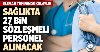 SAĞLIKTA 27 BİN SÖZLEŞMELİ PERSONEL ALINACAK