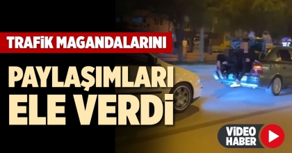 TRAFİK MAGANDALARINI PAYLAŞIMLARI ELE VERDİ
