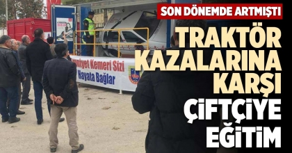 TRAKTÖR KAZALARINA KARŞI  ÇİFTÇİYE EĞİTİM
