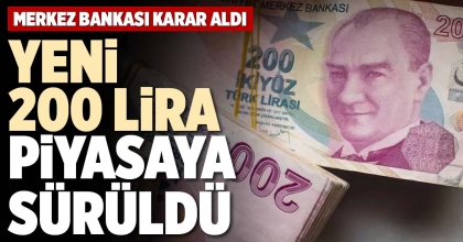 YENİ 200 LİRA PİYASAYA SÜRÜLDÜ