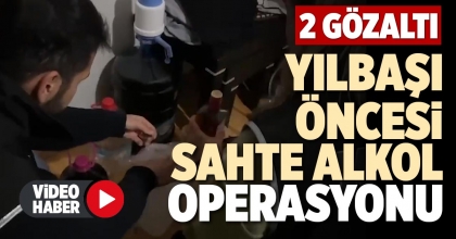 YILBAŞI ÖNCESİ SAHTE ALKOL OPERASYONU
