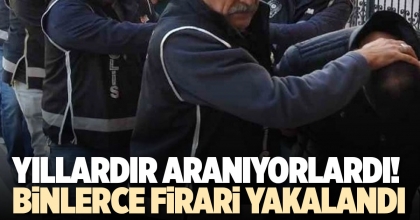 BİNLERCE FİRARİ YAKALANDI
