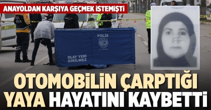 OTOMOBİLİN ÇARPTIĞI YAYA HAYATINI KAYBETTİ