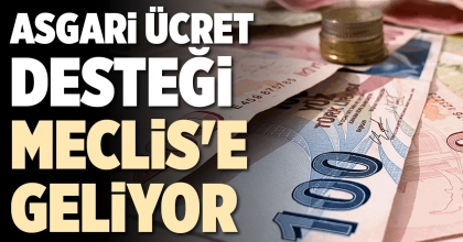 ASGARİ ÜCRET DESTEĞİ MECLİS'E GELİYOR