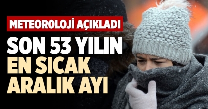 SON 53 YILIN EN SICAK ARALIK AYI OLDU