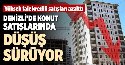 DENİZLİ’DE KONUT SATIŞLARINDA DÜŞÜŞ SÜRÜYOR