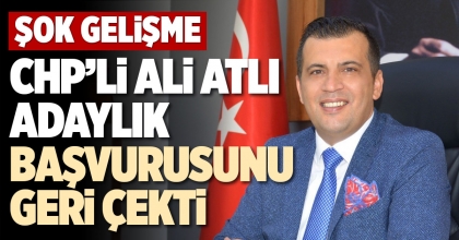 CHP’Lİ ALİ ATLI ADAYLIK BAŞVURUSUNU GERİ ÇEKTİ