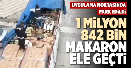 1 MİLYON 842 BİN MAKARON ELE GEÇTİ
