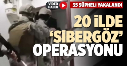 20 İLDE ‘SİBERGÖZ’ OPERASYONU