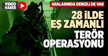 28 İLDE EŞ ZAMANLI TERÖR OPERASYONU