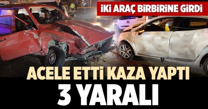 ACELE ETTİ KAZA YAPTI: 3 YARALI