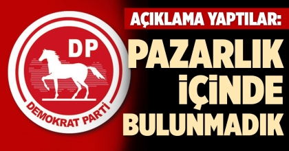 AÇIKLAMA YAPTILAR: PAZARLIK İÇİNDE BULUNMADIK