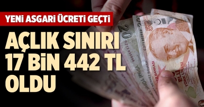 AÇLIK SINIRI 17 BİN 442 TL OLDU