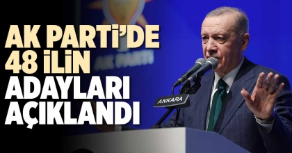 AK PARTİ’DE 48 İLİN ADAYLARI AÇIKLANDI