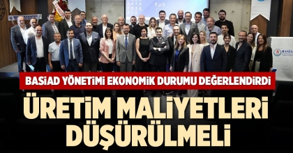 BASİAD YÖNETİMİ EKONOMİK DURUMU DEĞERLENDİRDİ