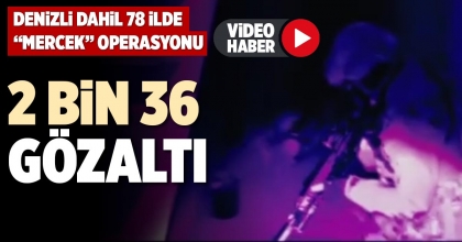DENİZLİ DAHİL 78 İLDE “MERCEK” OPERASYONU