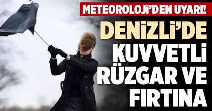 DENİZLİ’DE KUVVETLİ RÜZGAR VE FIRTINA BEKLENİYOR