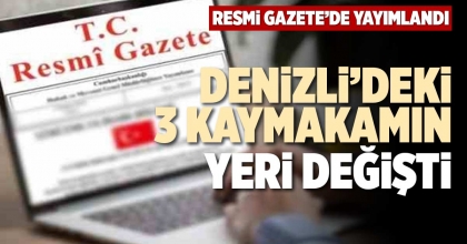 DENİZLİ’DEKİ 3 KAYMAKAMIN YERİ DEĞİŞTİ