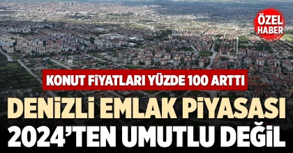 DENİZLİ EMLAK PİYASASI 2024’TEN UMUTLU DEĞİL