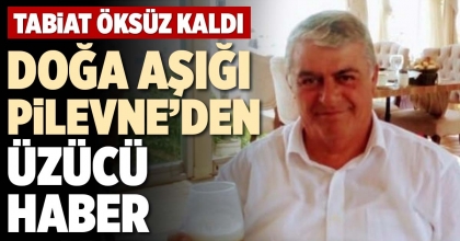 DOĞA AŞIĞI PİLEVNE'DEN ÜZÜCÜ HABER